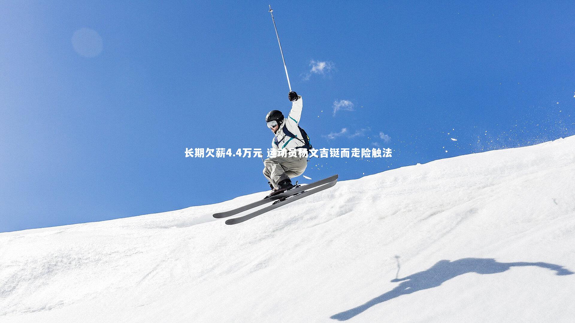 长期欠薪4.4万元 运动员杨文吉铤而走险触法