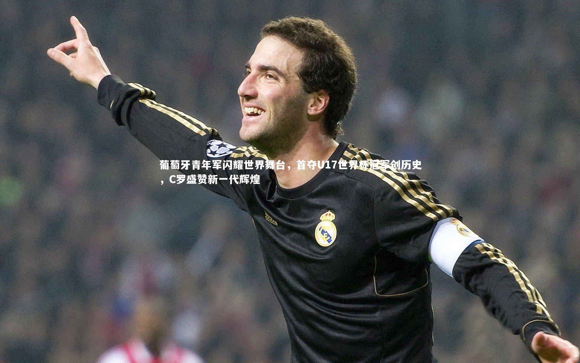 葡萄牙青年军闪耀世界舞台，首夺U17世界杯冠军创历史，C罗盛赞新一代辉煌